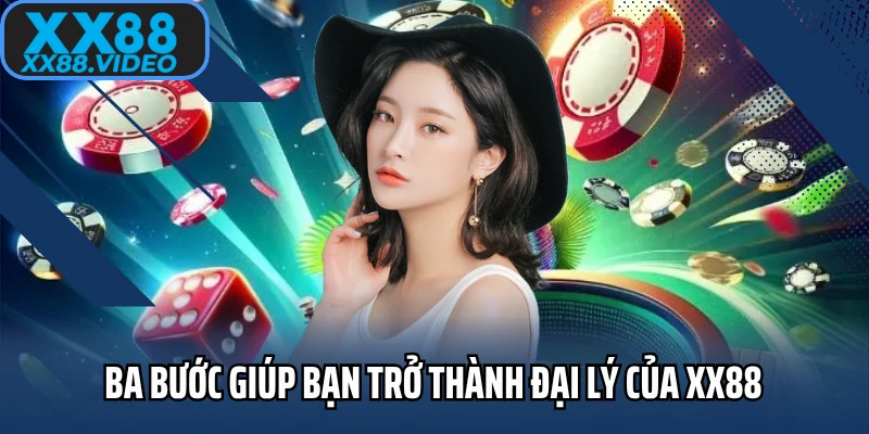 Ba bước giúp bạn trở thành đại lý của XX88