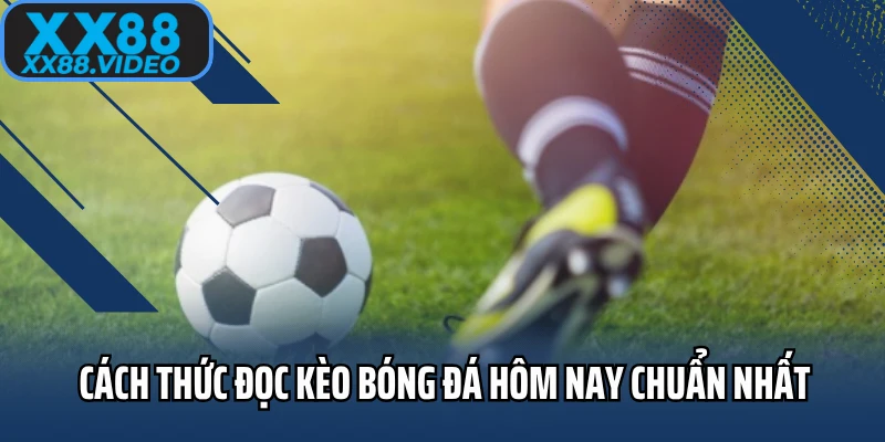 Cách thức đọc kèo bóng đá hôm nay chuẩn nhất