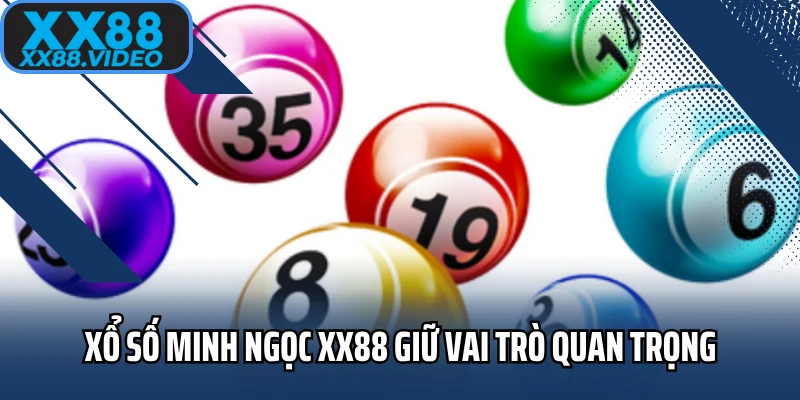 Xổ số Minh Ngọc XX88 giữ vai trò quan trọng